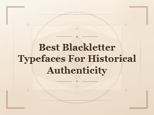 Selecting Historically Authentic Blackletter Typefaces